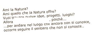 Ami la Natura?
Ami quello che la Natura offre?
Vuoi trovare nuove idee, progetti. luoghi?
Allora esplora il nostro sito, poichè...
...per andare nel luogo che ancora non si conosce,
occorre seguire il sentiero che non si conosce..